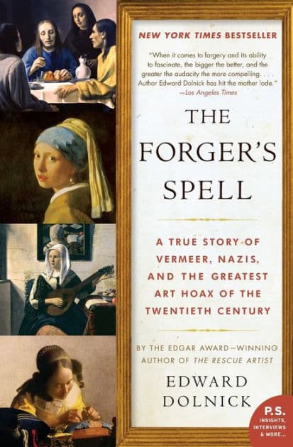 The Forger's Spell: A True Story of Vermeer, Nazis, and the Greatest Art Hoax of the Twentieth Century by Edward Dolnick