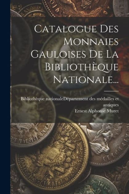 Catalogue Des Monnaies Gauloises De La Bibliothï¿½que Nationale... by Bibliothïque Nationale (France) Dïpar