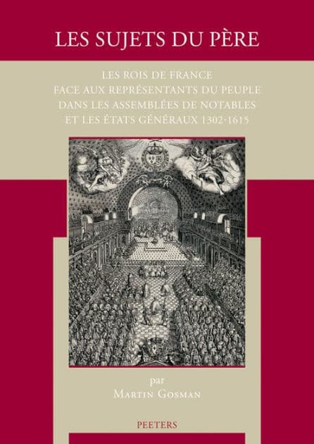 Les sujets du pere: Les rois de France face aux representants du peuple dans les assemblees de notables et les Etats generaux 1302-1615 by M Gosman