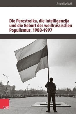 Die Perestroika, die Intelligenzija und die Geburt des weissrussischen Populismus, 1988-1997 by Anton Liavitski