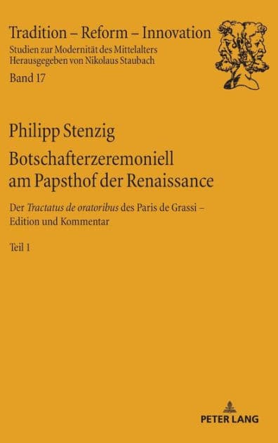 Botschafterzeremoniell am Papsthof der Renaissance: Der «Tractatus de oratoribus» des Paris de Grassi: Edition und Kommentar - Band 1 by Philipp Stenzig