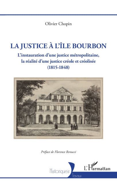 La justice à l'île Bourbon: L'instauration d'une justice métropolitaine, la réalité d'une justice créole et créolisée (1815-1848) by Olivier Chopin