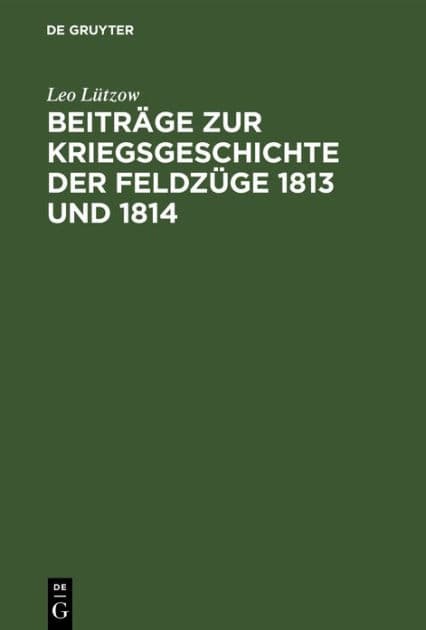 Beiträge zur Kriegsgeschichte der Feldzüge 1813 und 1814: Von einem Offizier der alliierten Armee by Leo Lützow
