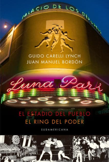 Luna Park: El estadio del pueblo, el ring del poder by Juan Manuel Bordón