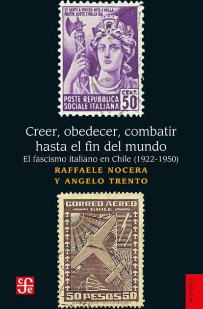 Creer, obedecer, combatir hasta el fin del mundo: El fascismo italiano en Chile (1922-1950) by Raffaele Nocera