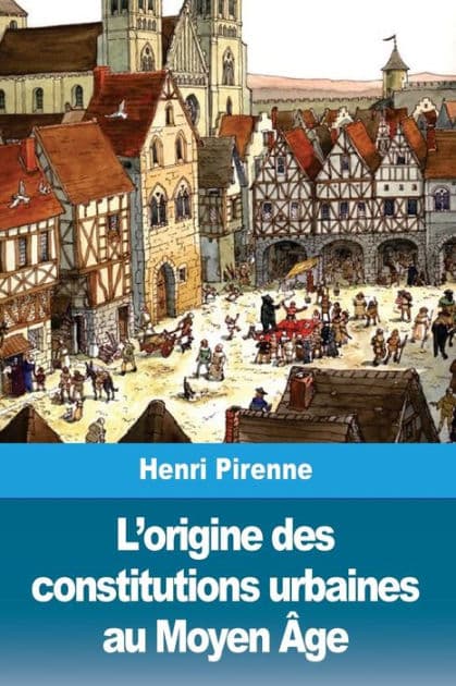L'origine des constitutions urbaines au Moyen ï¿½ge by Henri Pirenne