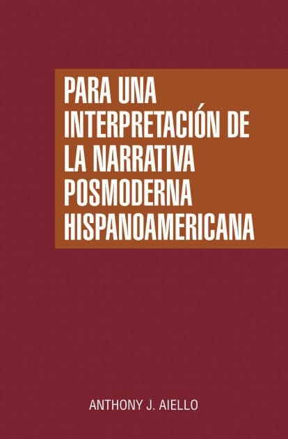 Para una interpretación de la narrativa posmoderna hispanoamericana by Anthony J. Aiello