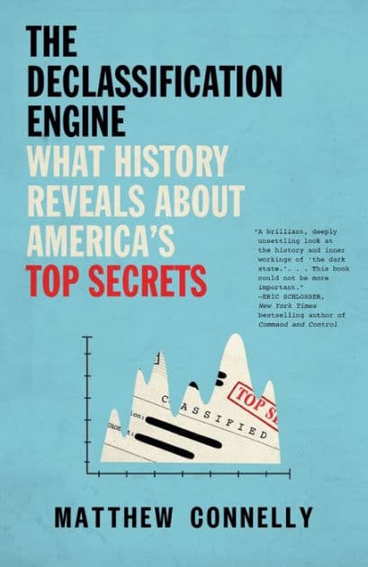 The Declassification Engine: What History Reveals About America's Top Secrets by Matthew Connelly