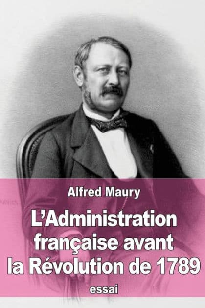 L'Administration franï¿½aise avant la Rï¿½volution de 1789 by Alfred Maury