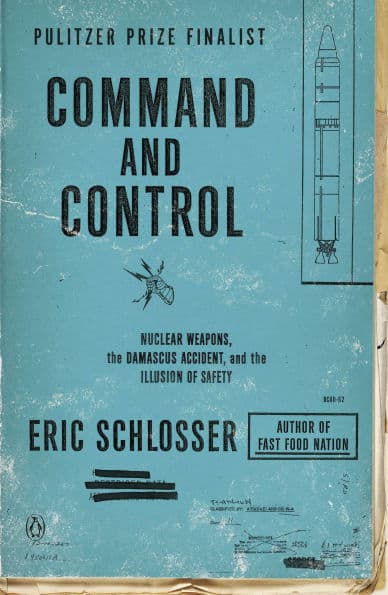 Command and Control: Nuclear Weapons, the Damascus Accident, and the Illusion of Safety by Eric Schlosser