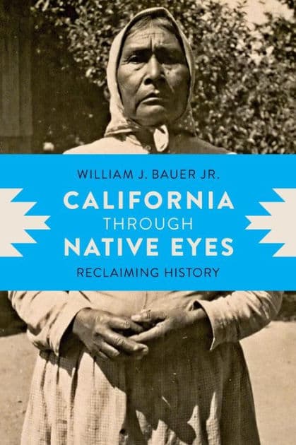 California through Native Eyes: Reclaiming History by William J. Bauer