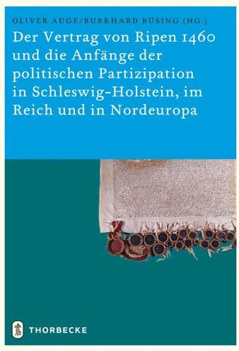 Der Vertrag von Ripen 1460 und die Anfange der politischen Partizipation in Schleswig-Holstein, im Reich und in Nordeuropa: Ergebnisse einer internationalen Tagung der Abteilung fur Regionalgeschichte der CAU zu Kiel vom 5. bis 7. Marz 2010 by Oliver Auge