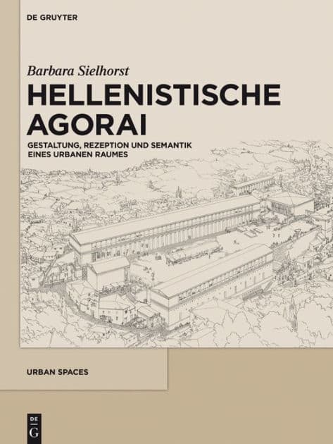 Hellenistische Agorai: Gestaltung, Rezeption und Semantik eines urbanen Raumes by Barbara Sielhorst