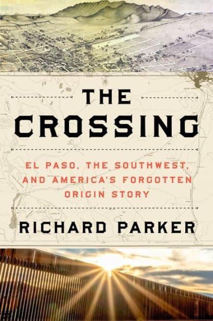 The Crossing: El Paso, the Southwest, and America's Forgotten Origin Story by Richard Parker
