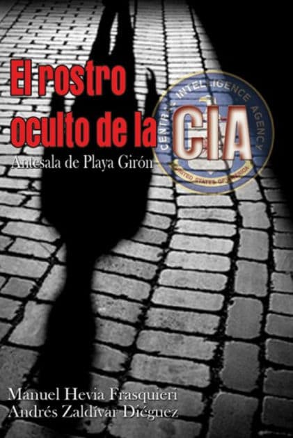 El rostro oculto de la CIA. Antesala de Playa Girón by Manuel Hevia Frasquieri