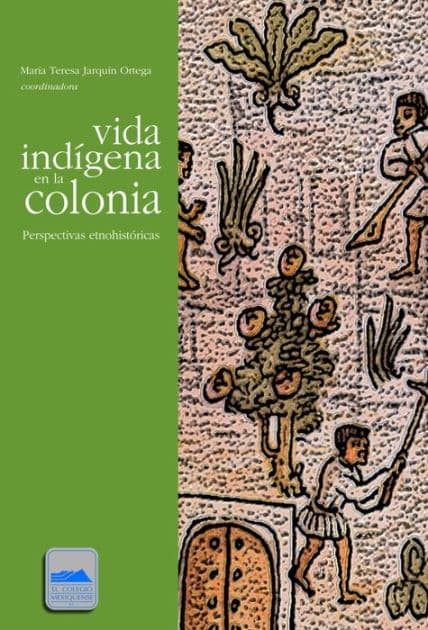 Vida Indígena en la Colonia by María Teresa Jarquín Ortega