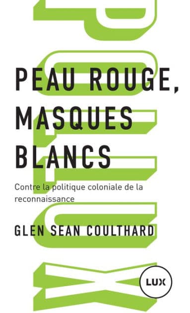Peau rouge, masques blancs: Contre la politique coloniale de la reconnaissance by Glen Sean Coulthard