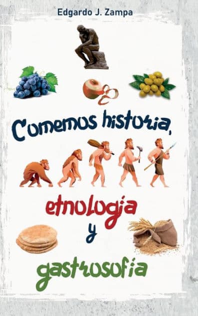 Comemos historia, etnologï¿½a y gastrosofï¿½a: Historia de la comida y su transformaciï¿½n by Edgardo J. Zampa