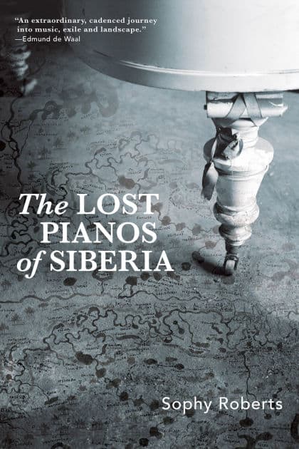Lost Pianos of Siberia by Sophy Roberts