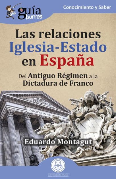 GuíaBurros: Las relaciones Iglesia-Estado en España: Del Antiguo Régimen a la dictadura de Franco by Eduardo Montagut