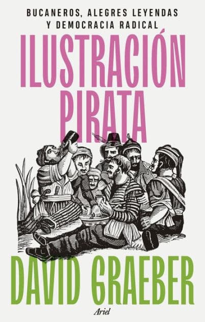 Ilustración pirata: Bucaneros, alegres leyendas y democracia radical by David Graeber