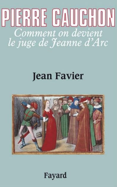 Pierre Cauchon: Comment on devient le juge de Jeanne d'Arc by Jean Favier