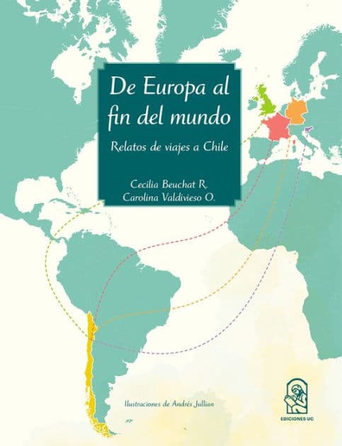 De Europa al fin del mundo: Relatos de viajes a Chile by Carolina Valdivieso