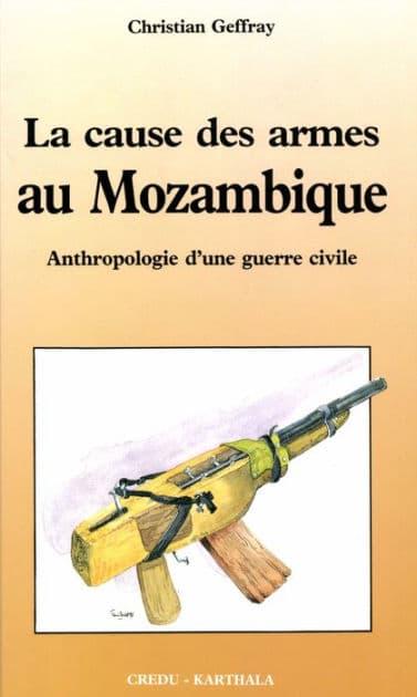 La cause des armes au Mozambique: Anthropologie d'une guerre civile by Christian Geffray