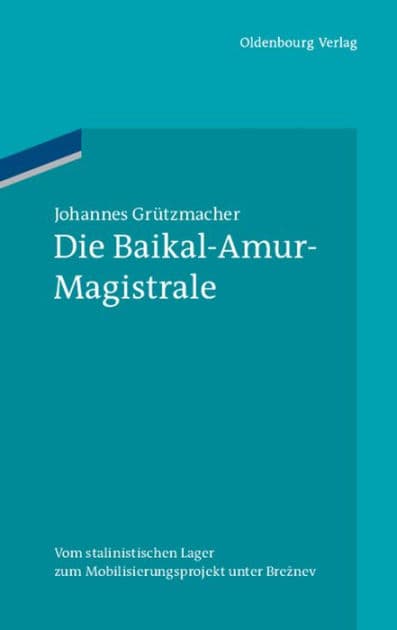 Die Baikal-Amur-Magistrale: Vom BAMlag zum Mobilisierungsprojekt unter Breznev by Johannes Grützmacher