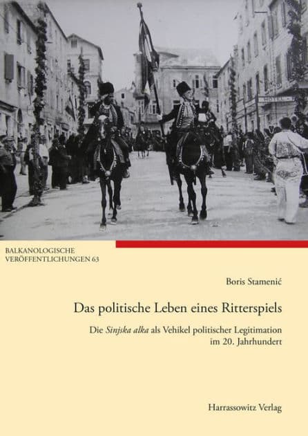 Das politische Leben eines Ritterspiels: Die Sinjska alka als Vehikel politischer Legitimation im 20. Jahrhundert by Boris Stamenic