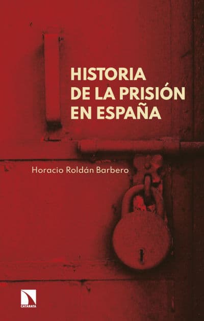 Historia de la prisión en España by Horacio Roldán Barbero