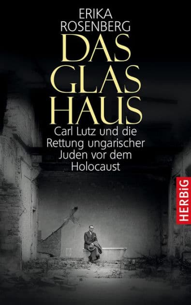 Das Glashaus: Carl Lutz und die Rettung ungarischer Juden vor dem Holocaust by Erika Rosenberg