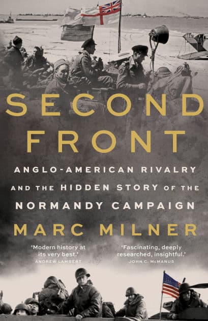 Second Front: Anglo-American Rivalry and the Hidden Story of the Normandy Campaign by Marc Milner