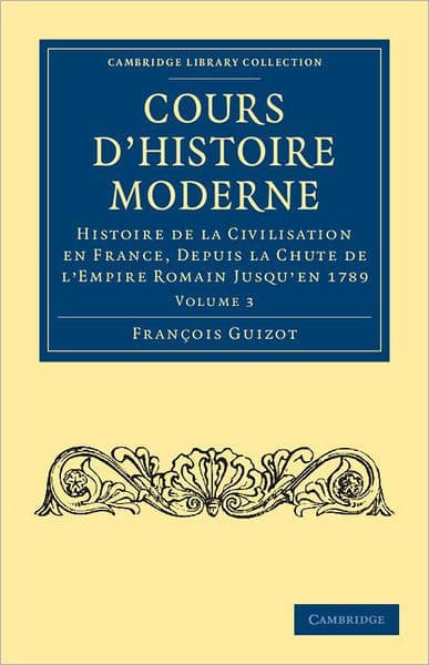 Cours d'histoire moderne: Histoire de la civilisation en France, depuis la chute de l'Empire Romain jusqu'en 1789 by François Guizot