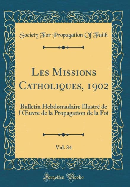 Les Missions Catholiques, 1902, Vol. 34: Bulletin Hebdomadaire Illustré de l'Ouvre de la Propagation de la Foi (Classic Reprint) by Society For Propagation Of Faith