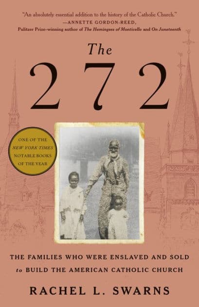 The 272: The Families Who Were Enslaved and Sold to Build the American Catholic Church by Rachel L. Swarns