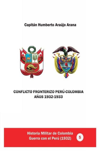 Conflicto fronterizo Perï¿½-Colombia. Aï¿½os 1932-1933 by Humberto Araujo Arana