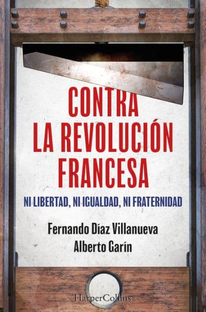 Contra la Revolución Francesa: Ni libertad, ni igualdad ni fraternidad by Alberto Garín