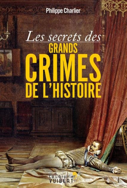 Les secrets des grands crimes de l'Histoire by Philippe Charlier