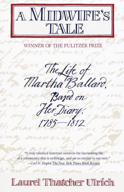 A Midwife's Tale: The Life of Martha Ballard, Based on Her Diary, 1785-1812 (Pulitzer Prize Winner) by Laurel Thatcher Ulrich