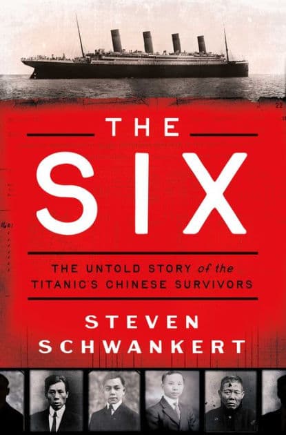 The Six: The Untold Story of the Titanic's Chinese Survivors by Steven Schwankert