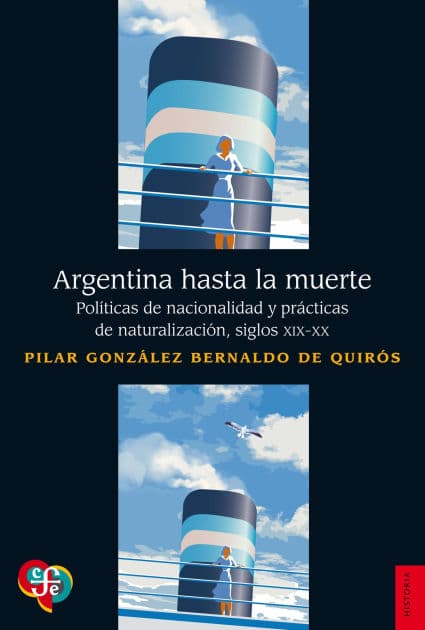 Argentina hasta la muerte: Políticas de nacionalización y prácticas de naturalización, siglos XIX-XX by Pilar González Bernaldo de Quirós