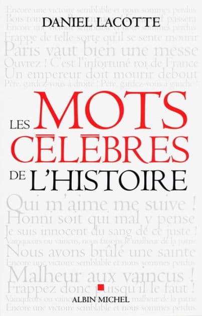 Les Mots célèbres de l'Histoire by Daniel Lacotte