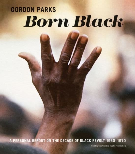 Gordon Parks: Born Black: A Personal Report on the Decade of Black Revolt 1960-1970 by Gordon Parks