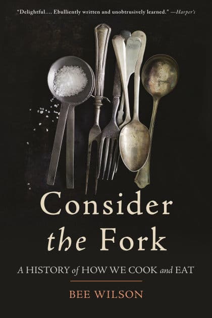 Consider the Fork: A History of How We Cook and Eat by Bee Wilson