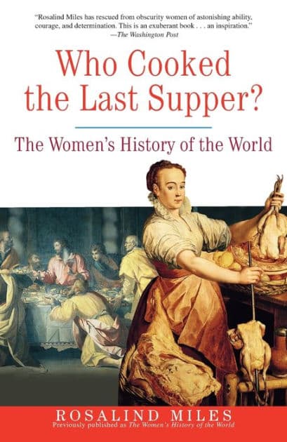 Who Cooked the Last Supper?: The Women's History of the World by Rosalind Miles