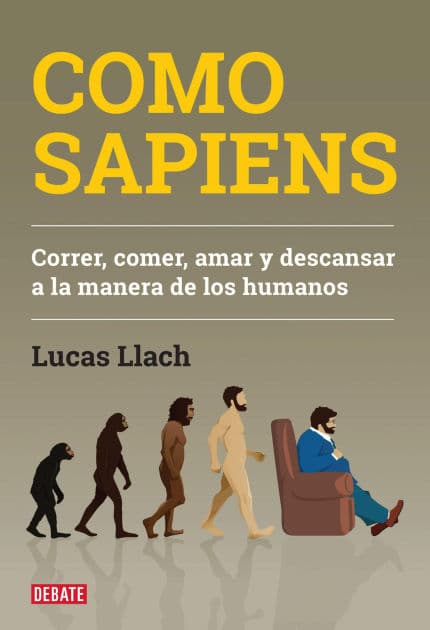 Como sapiens: Correr, comer, amar y descansar a la manera de los humanos by Lucas Llach