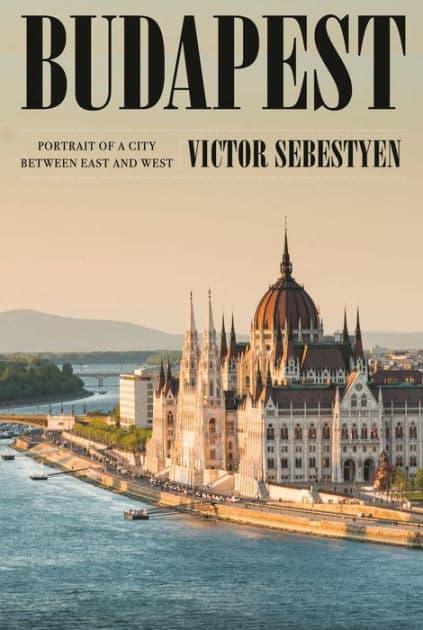 Budapest: Portrait of a City Between East and West by Victor Sebestyen
