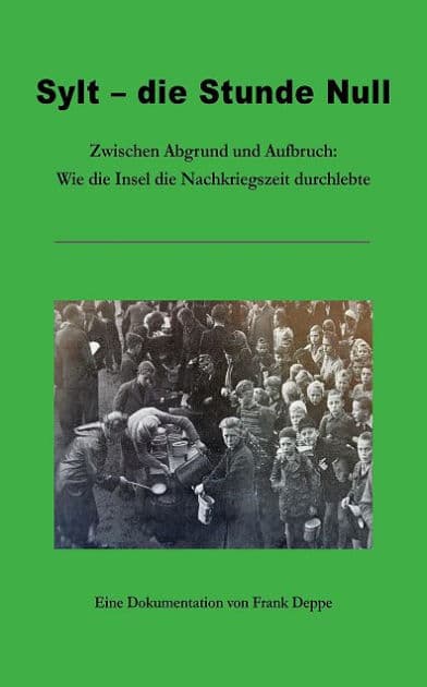 Sylt - die Stunde Null: Zwischen Abgrund und Aufbruch: Wie die Insel die Nachkriegszeit durchlebte by Frank Deppe