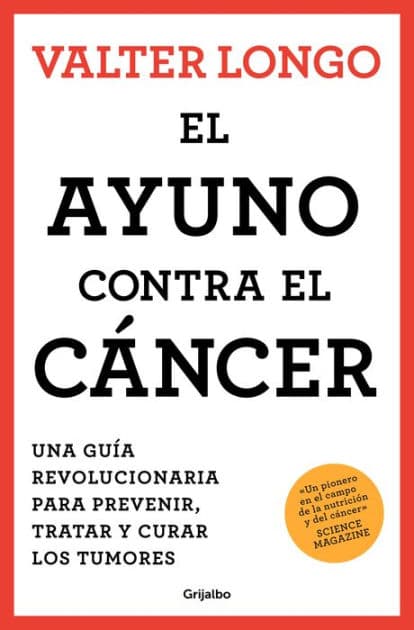 El ayuno contra el cáncer. Una guía revolucionaria para prevenir, tratar y curar los tumores / Fasting Against Cancer by Valter Longo PhD